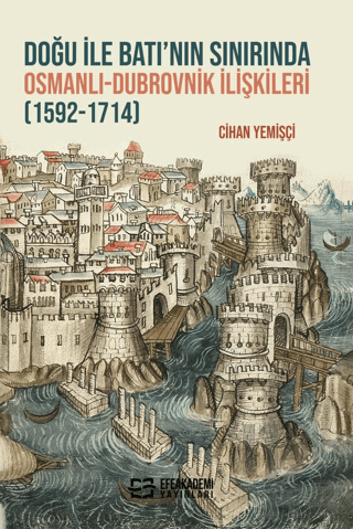 Doğu ile Batı’nın Sınırında Osmanlı-Dubrovnik İlişkileri (1592-1714) -
