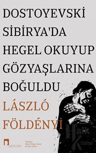 Dostoyevski Sibirya’da Hegel Okuyup Gözyaşlarına Boğuldu - Halkkitabev