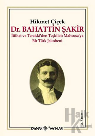 Dr. Bahattin Şakir : İttihat ve Terakki’den Teşkilatı Mahsusa’ya Bir Türk Jakobeni