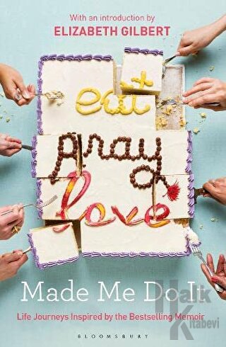 Eat Pray Love Made Me Do It : Life Journeys Inspired By The Bestselling Memoir
