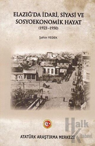 Elazığ'da İdari Siyasi ve Sosyoekonomik Hayat (1923-1950) - Halkkitabe