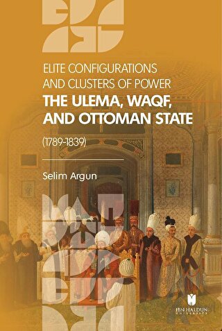 Elite Configuratıons and Clusters Of Power: The Ulema, Waqf, and Ottoman State (1789‐1839)