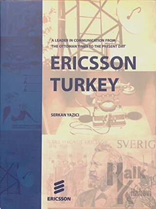 Ericsson Turkey: A Leader In Communication From The Ottoman Times To The Present Day (Ciltli)