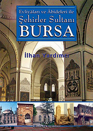 Evliyaları ve Abideleri ile Şehirler Sultanı Bursa (Ciltli)