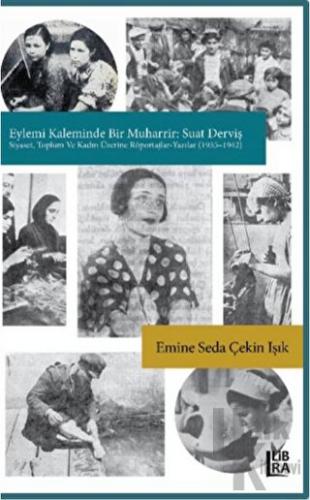 Eylemi Kaleminde Bir Muharrir: Suat Derviş (Siyaset, Toplum ve Kadın Üzerine röportajlar - Yazılar) 1935-1942