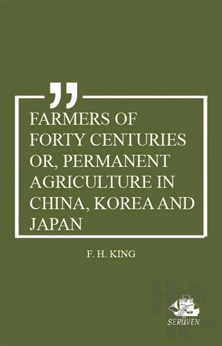 Farmers of Forty Centuries or, Permanent Agriculture in China, Korea and Japan