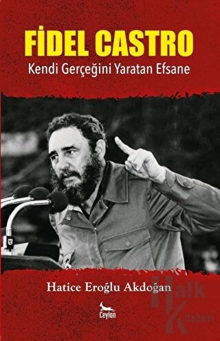 Fidel Castro: Kendi Gerçeğini Yaratan Efsane - Halkkitabevi