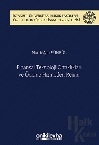 Finansal Teknoloji Ortaklıkları ve Ödeme Hizmetleri Rejimi İstanbul Üniversitesi Hukuk Fakültesi Özel Hukuk Yüksek Lisans Tezleri Dizisi No: 70 (Ciltli)