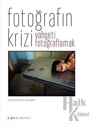 Fotoğrafın Krizi: Vahşeti Fotoğraflamak - Halkkitabevi