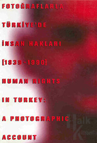 Fotoğraflarla Türkiye’de İnsan Hakları (1839-1990) Human Rights in Turkey: A Photographic Account