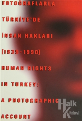 Fotoğraflarla Türkiye'de İnsan Hakları (1839-1990) Human Rights in Turkey: A Photographic Account