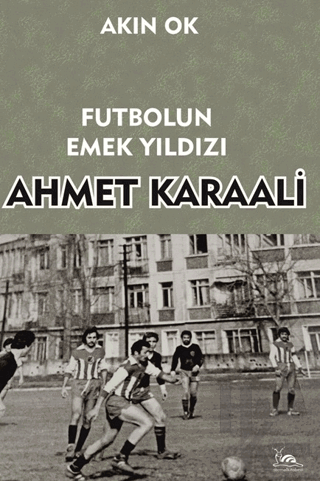 Futbolun Emek Yıldızı Ahmet Karaali - Halkkitabevi