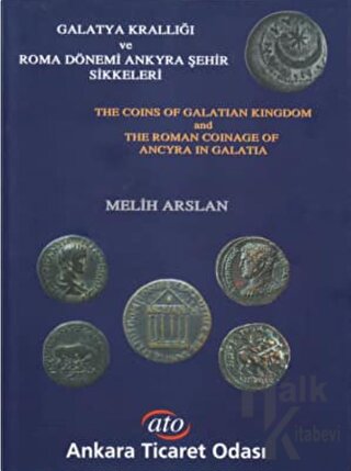 Galatya Krallığı ve Roma Dönemi Ankyra Şehir Sikkeleri The Coins of Galatian Kingdom and the Roman Coinage of Ancyra in Galatia (Ciltli)