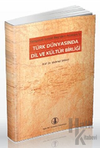 Gaspıralı İsmail Bey’den Atatürk’e Türk Dünyasında Dil ve Kültür Birliği