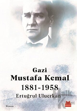 Gazi Mustafa Kemal 1881-1958 - Halkkitabevi
