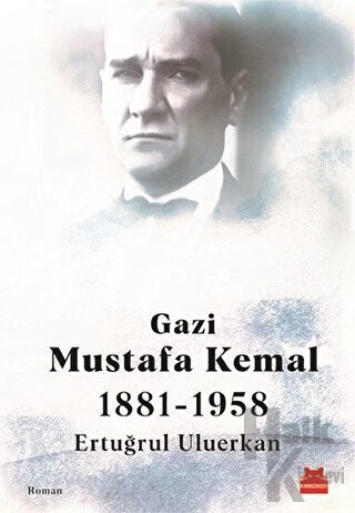 Gazi Mustafa Kemal 1881-1958