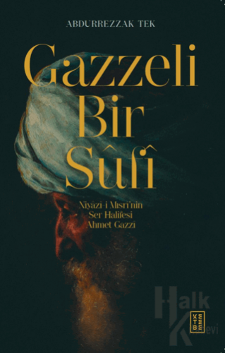 Gazzeli Bir Sufi - Niyazi-i Mısri’nin Ser Halifesi Ahmed Gazzi