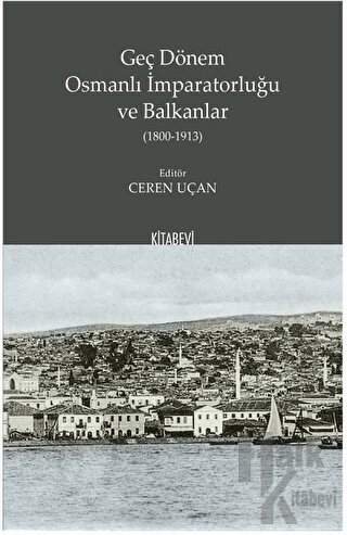 Geç Dönem Osmanlı İmparatorluğu ve Balkanlar (1800-1913) - Halkkitabev