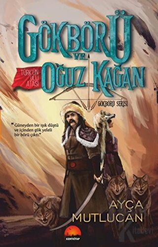 Gökbörü ve Türk’ün Ulu Atası Oğuz Kağan - Gökbörü Serisi 1. Kitap