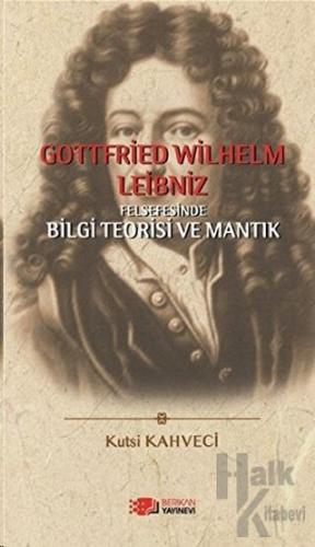 Gottfried Wilhelm Leibniz Felsefesinde Bilgi Teorisi ve Mantık - Halkk