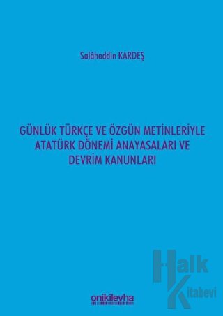 Günlük Türkçe ve Özgün Metinleriyle Atatürk Dönemi Anayasaları ve Devr