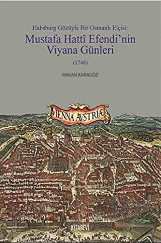 Habsburg Gözüyle Bir Osmanlı Elçisi: Mustafa Hatti Efendi’nin Viyana G