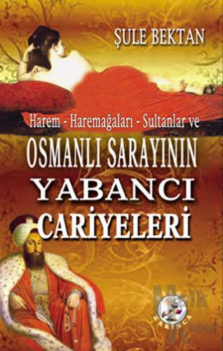 Harem - Haremağaları - Sultanlar ve Osmanlı Sarayının Yabancı Cariyele