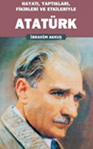Hayatı, Yaptıkları, Fikirleri ve Etkileriyle Atatürk - Halkkitabevi
