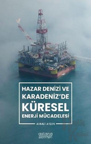 Hazar Denizi ve Karadeniz'de Küresel Enerji Mücadelesi - Halkkitabevi
