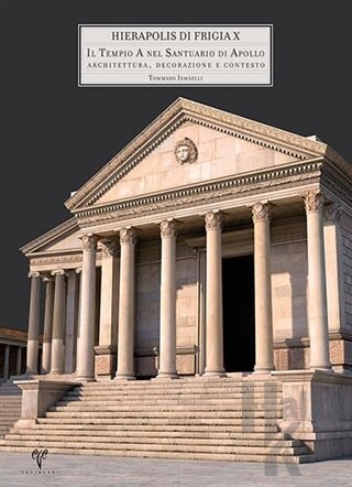 Hierapolis di Frigia X - Il Tempio a Nel Santuario di Apollo Architettura, Decorazione e Contesto (Ciltli)