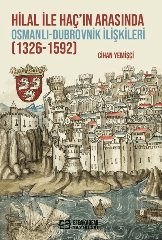 Hilal ile Haç’ın Arasında Osmanlı-Dubrovnik İlişkileri (1326-1592) - H