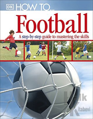 How to... Football a Step-by-step Guide to Mastering the Skills - Halk
