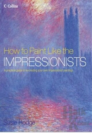 How to Paint Like the Impressionists (Ciltli) - Halkkitabevi