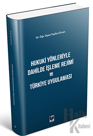 Hukuki Yönleriyle Dahilde İşleme Rejimi ve Türkiye Uygulaması - Halkki