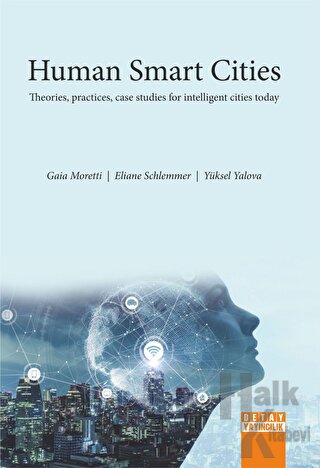 Human Smart Cıtıes Theories, Practices, Case Studies For İntelligent Cities Today