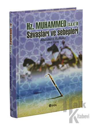Hz. Muhammed (s.a.v.)'in Savaşları ve Sebepleri (Ciltli)