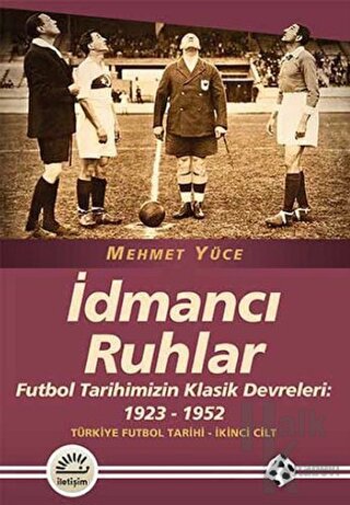 İdmancı Ruhlar : Futbol Tarihimizİn Klasik Devreleri (1923-1952) - Türkiye Futbol Tarihi 2. Cilt