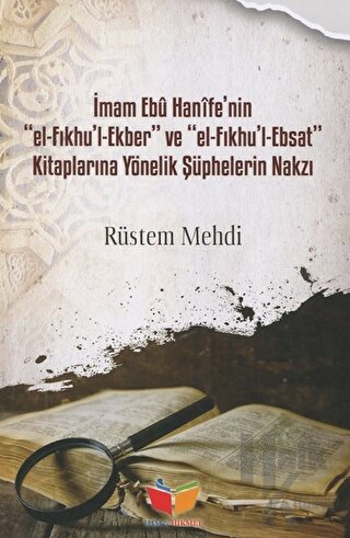 İmam Ebu Hanife'nin El-Fıkhu'l-Ekber ve El-FIkhu'l-Ebsat Kitaplarına Yönelik Şüphelerin Nakzı