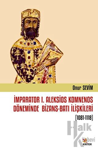 İmparator I. Aleksios Komnenos Döneminde Bizans-Batı İlişkileri (1081-1118) (Ciltli)