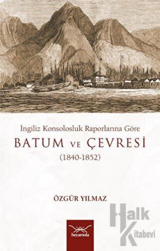 İngiliz Konsolosluk Raporlarına Göre Batum Ve Çevresi (1840-1852) - Ha