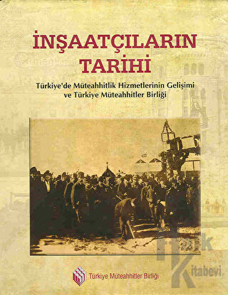 İnşaatçıların Tarihi: Türkiye’de Müteahhitlik Hizmetlerinin Gelişimi ve Türkiye Müteahhitler Birliği