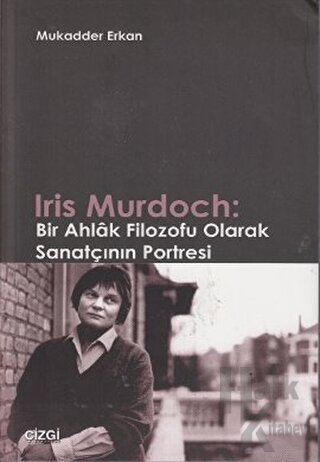 Iris Murdoch: Bir Ahlak Filozofu Olarak Sanatçının Portresi - Halkkita
