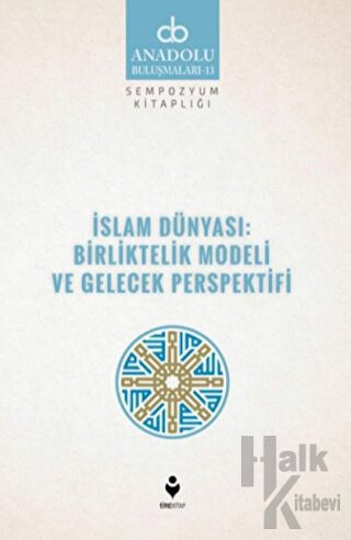 İslam Dünyası: Birliktelik Modeli ve Gelecek Perspektifi - Halkkitabev