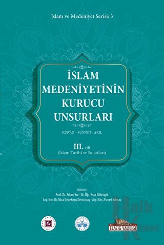 İslam Medeniyetinin Kurucu Unsurları 3. Cilt Kur’an Sünnet Akıl (İslam Tarihi Ve Sanatları)