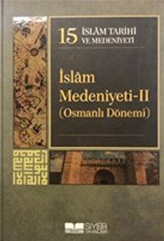 İslam Tarihi ve Medeniyeti Cilt: 15 - İslam Medeniyeti 2 (Ciltli)