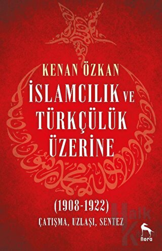 İslamcılık ve Türkçülük Üzerine (1908-1922) - Halkkitabevi