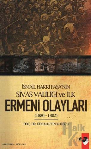 İsmail Hakkı Paşa'nın Sivas Valiliği Ve İlk Ermeni Olayları 1880 - 1882