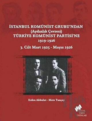 İstanbul Komünist Grubu’ndan ’Aydınlık Çevresi’ Türkiye Komünist Partisi’ne 1919 - 1926 3. Cilt Mart 1925-Mayıs 1926