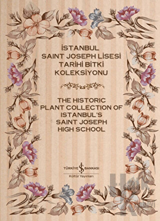 İstanbul Saint Joseph Lisesi Tarihi Bitki Koleksiyonu / The Historic Plant Collection of Istanbul's Saint Joseph High School (Ciltli)