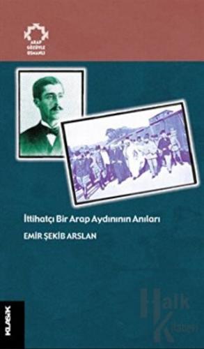 İttihatçı Bir Arap Aydınının Anıları Arapların Gözüyle Osmanlı - Halkk